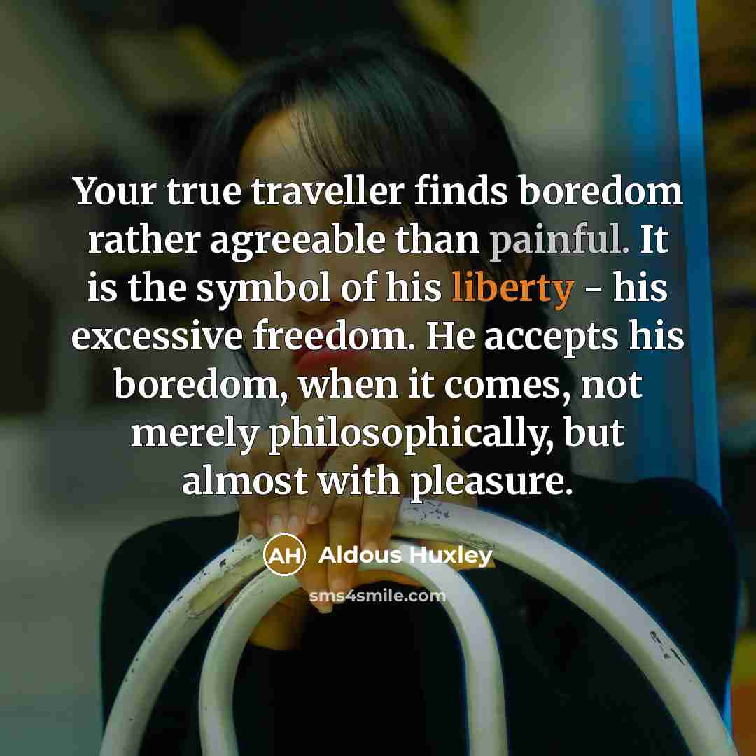 “Your true traveller finds boredom rather agreeable than painful. It…” quote by Aldous Huxley