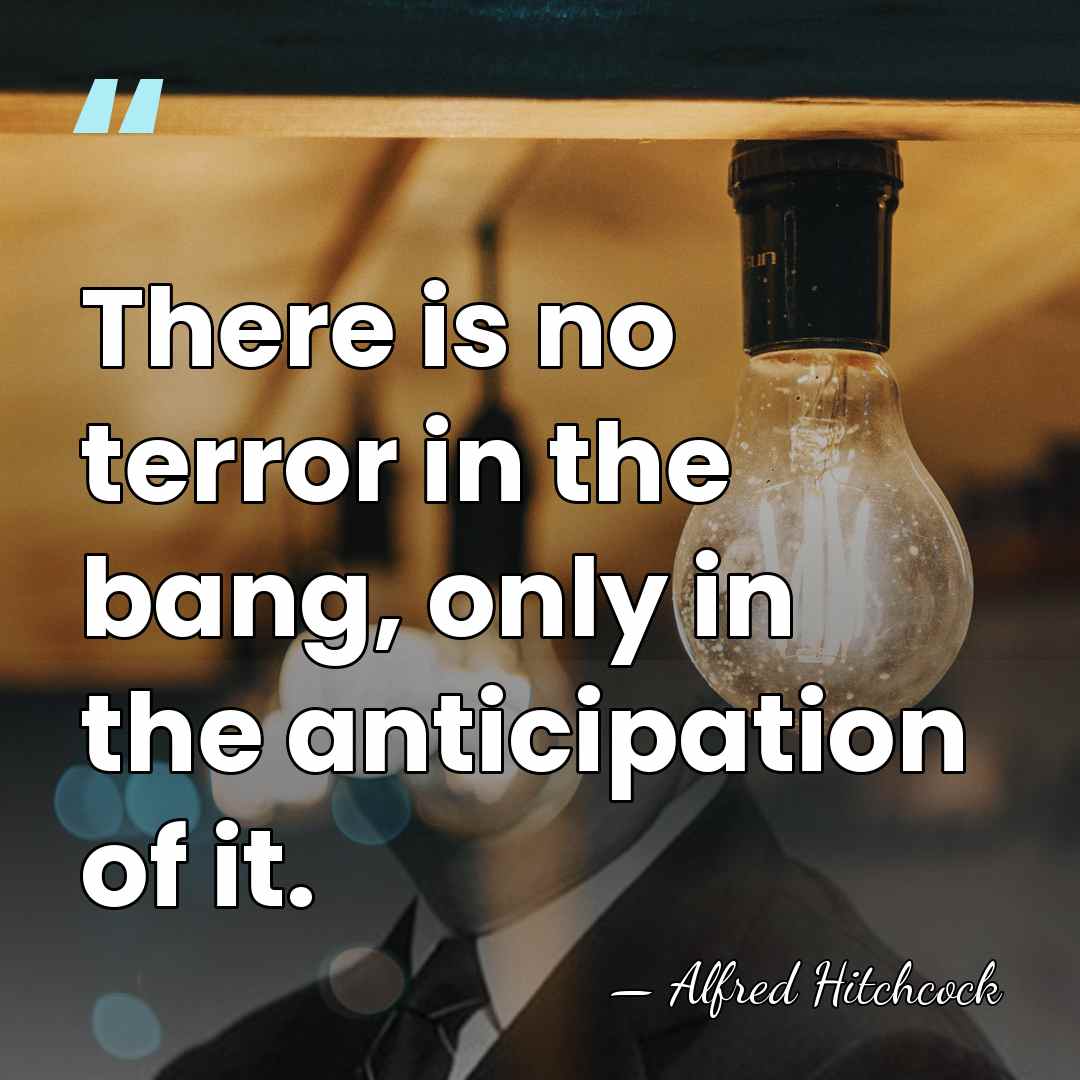 There is no terror in the bang, only in the anticipation of&hellip; - Alfred Hitchcock