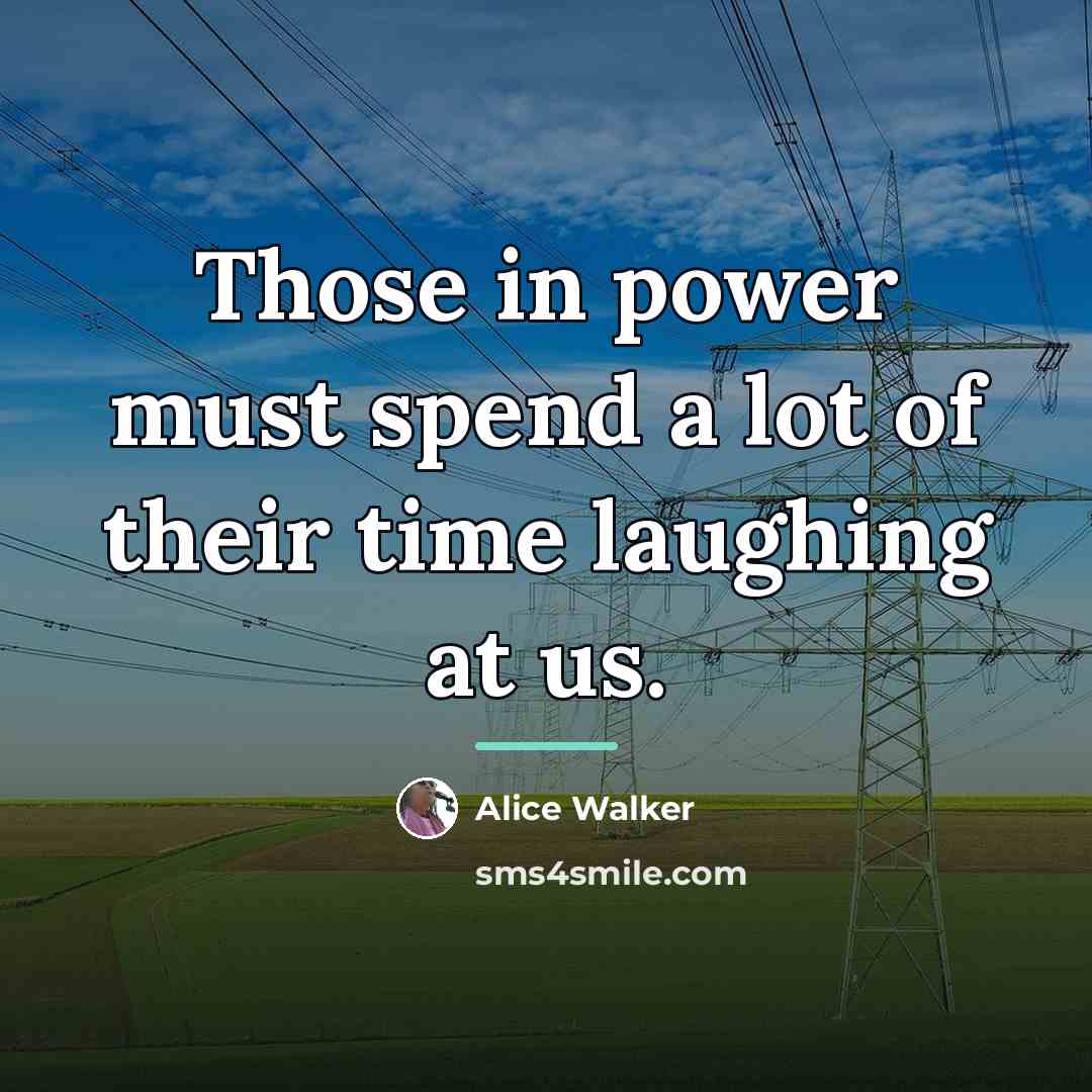 “Those in power must spend a lot of their time…” quote by Alice Walker