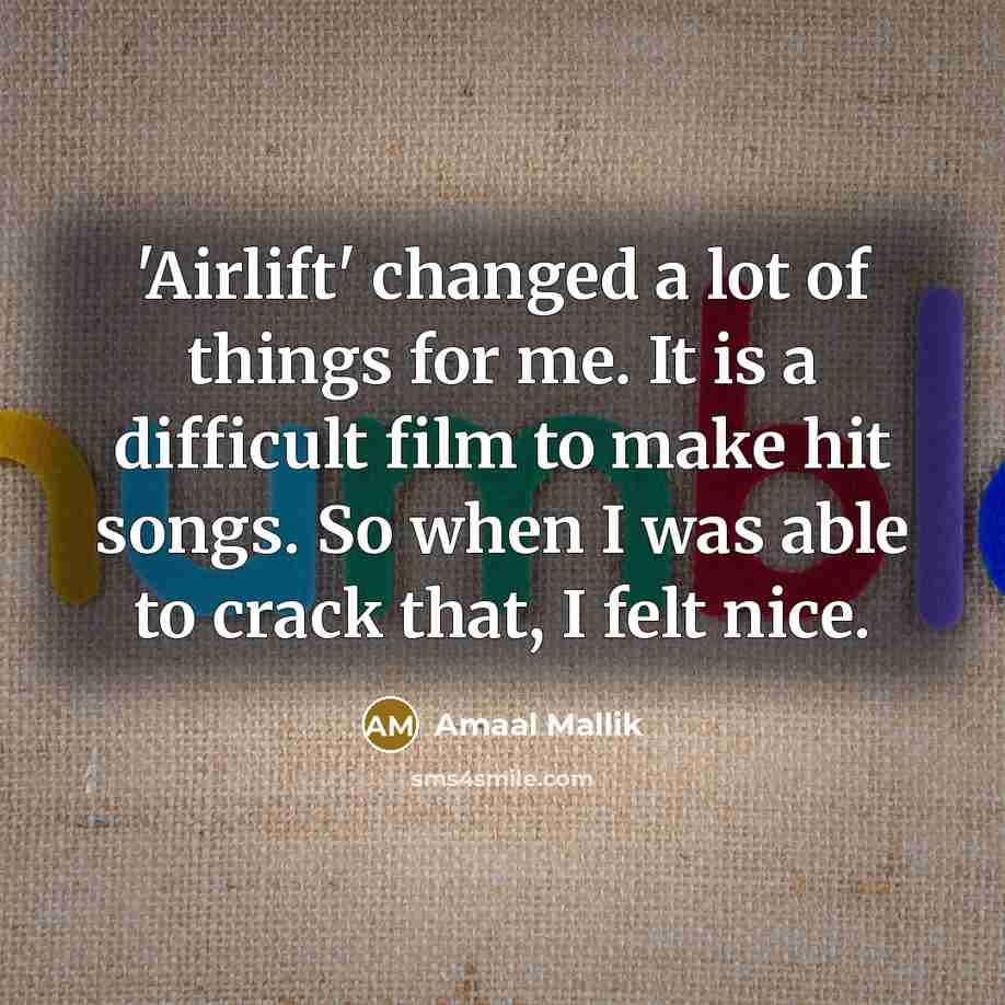 “'Airlift' changed a lot of things for me. It is…” quote by Amaal Mallik