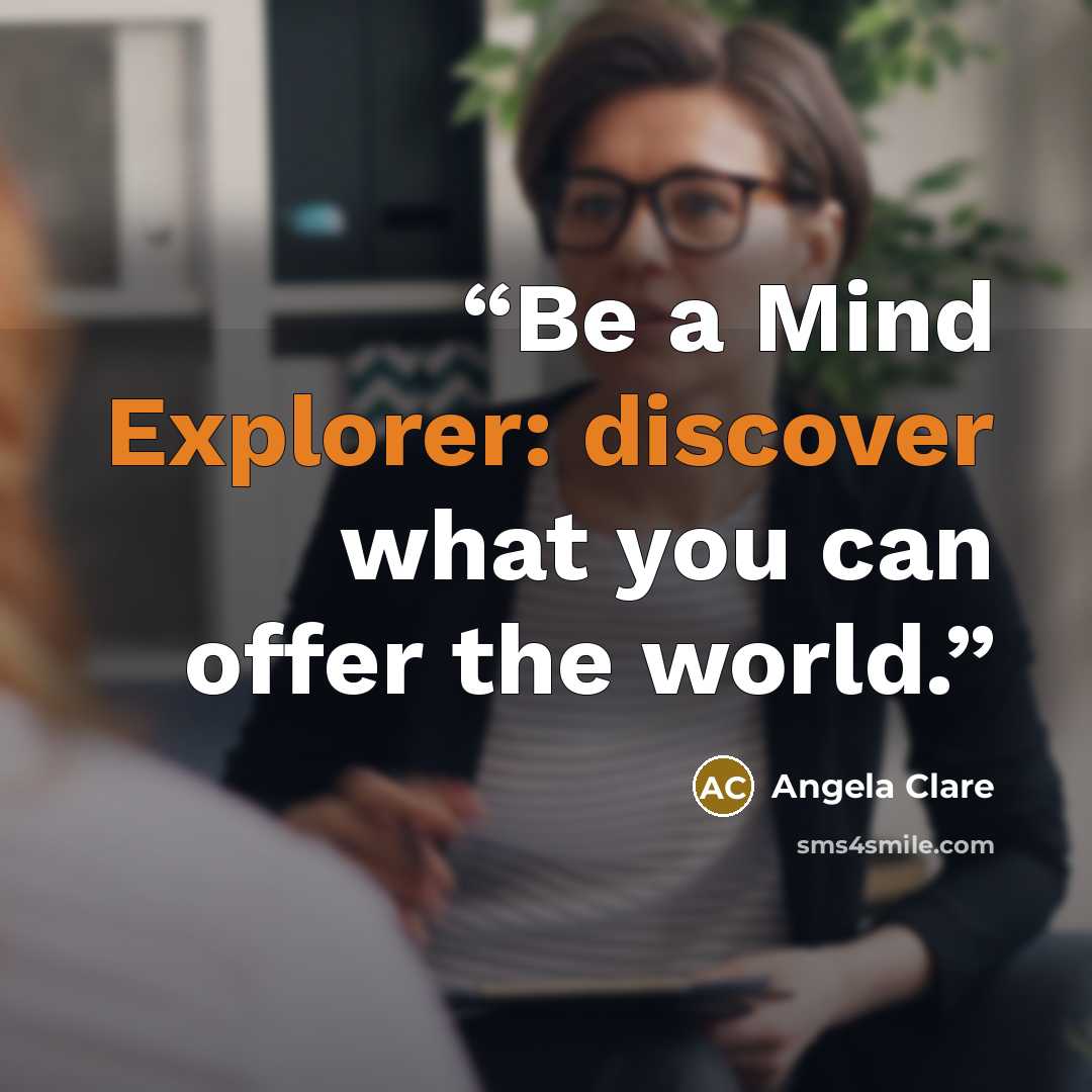 “Be a Mind Explorer: discover what you can offer the world.” quote by Angela Clare
