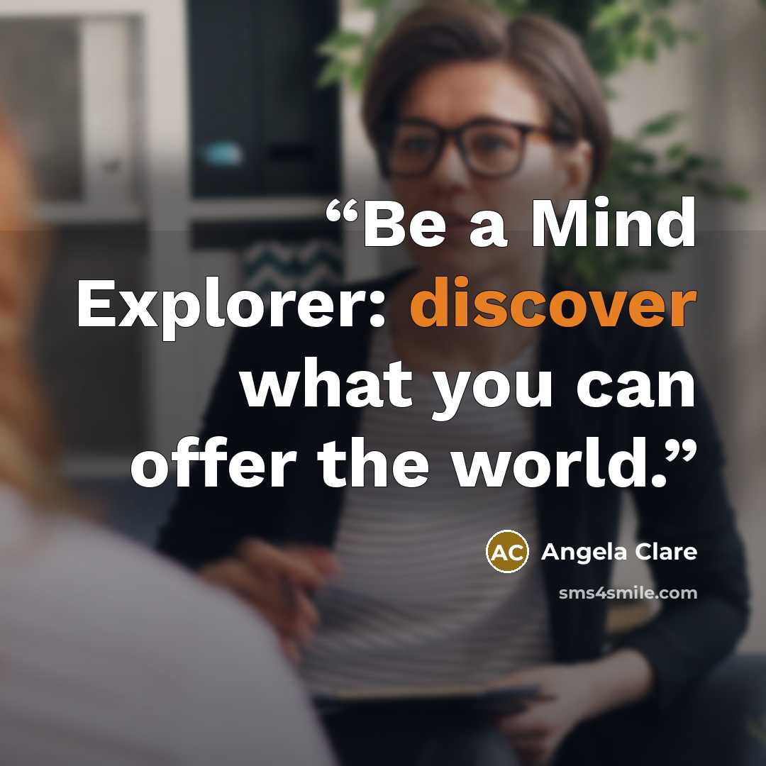 “Be a Mind Explorer: discover what you can offer the world.” quote by Angela Clare