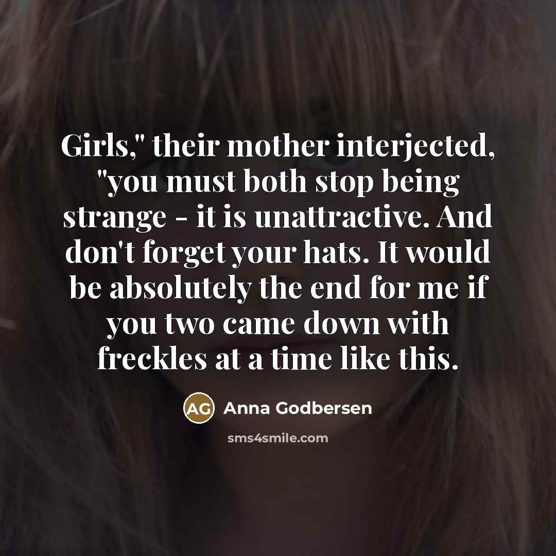 “Girls," their mother interjected, "you must both stop being strange…” quote by Anna Godbersen