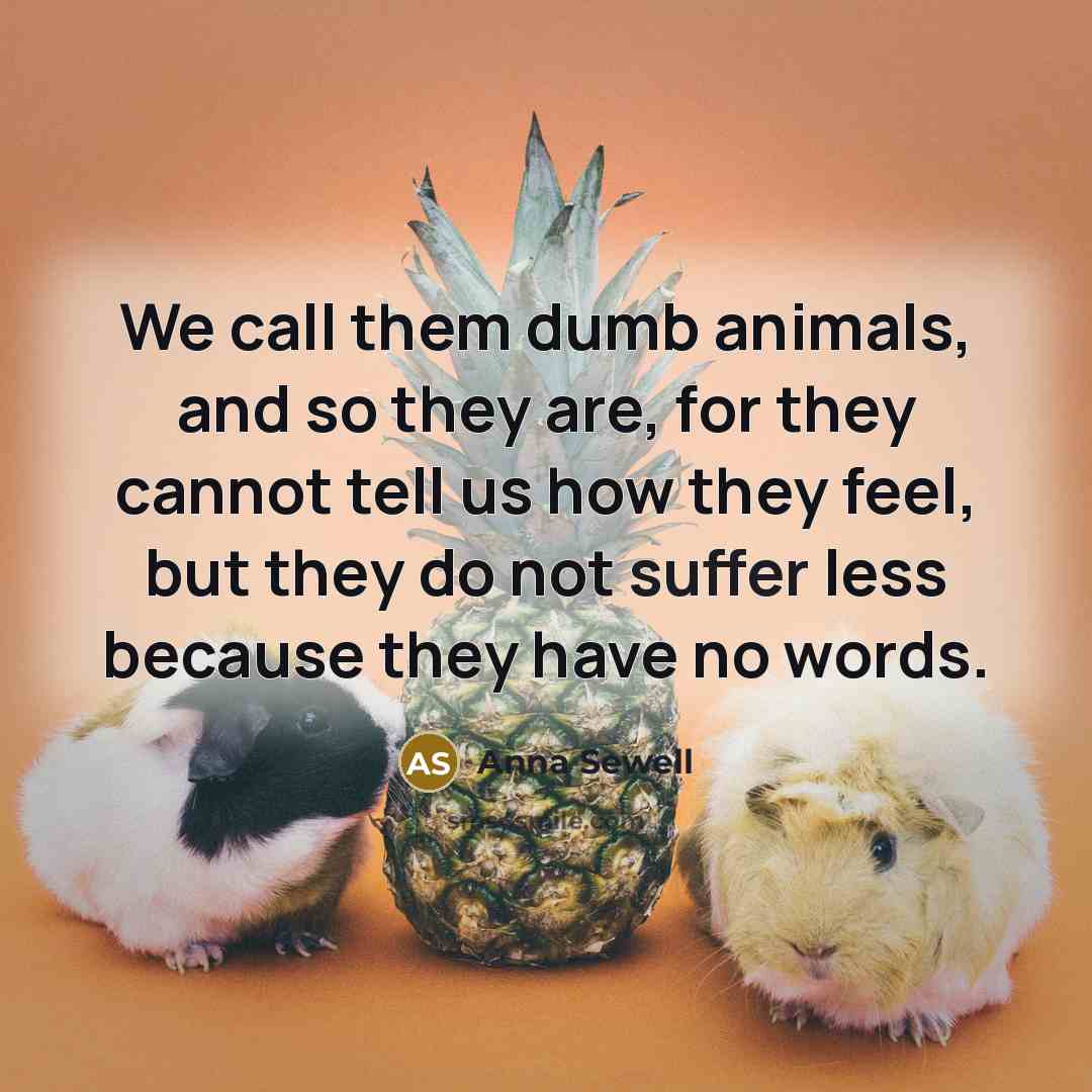 “We call them dumb animals, and so they are, for…” quote by Anna Sewell