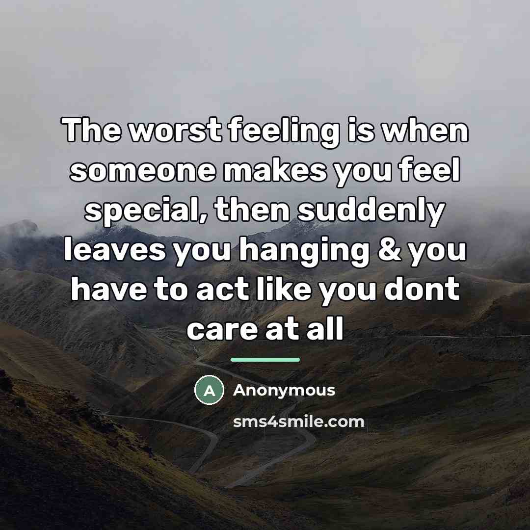 “The worst feeling is when someone makes you feel special,…” quote by Anonymous