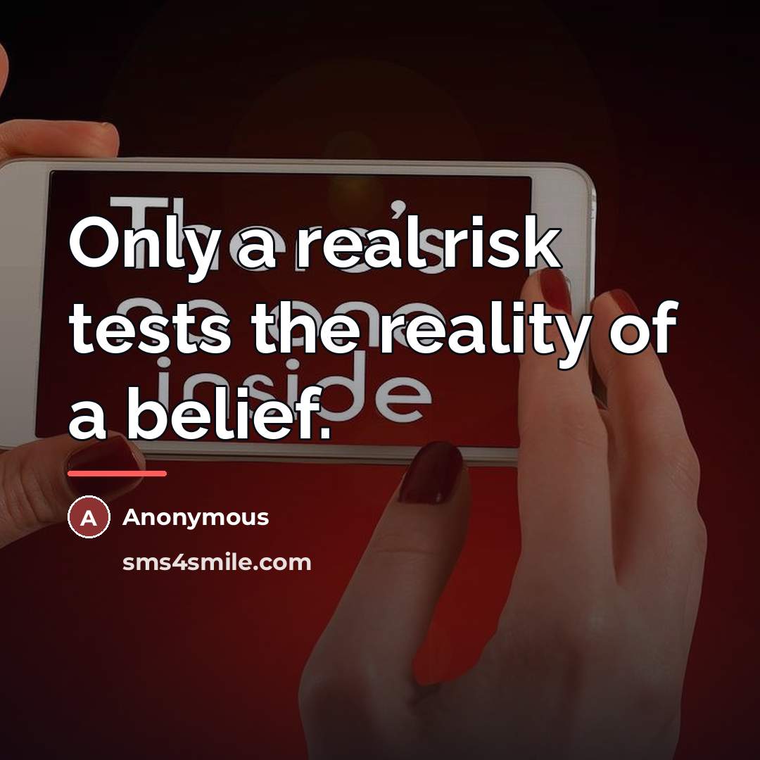 “Only a real risk tests the reality of a belief.…” quote by Anonymous