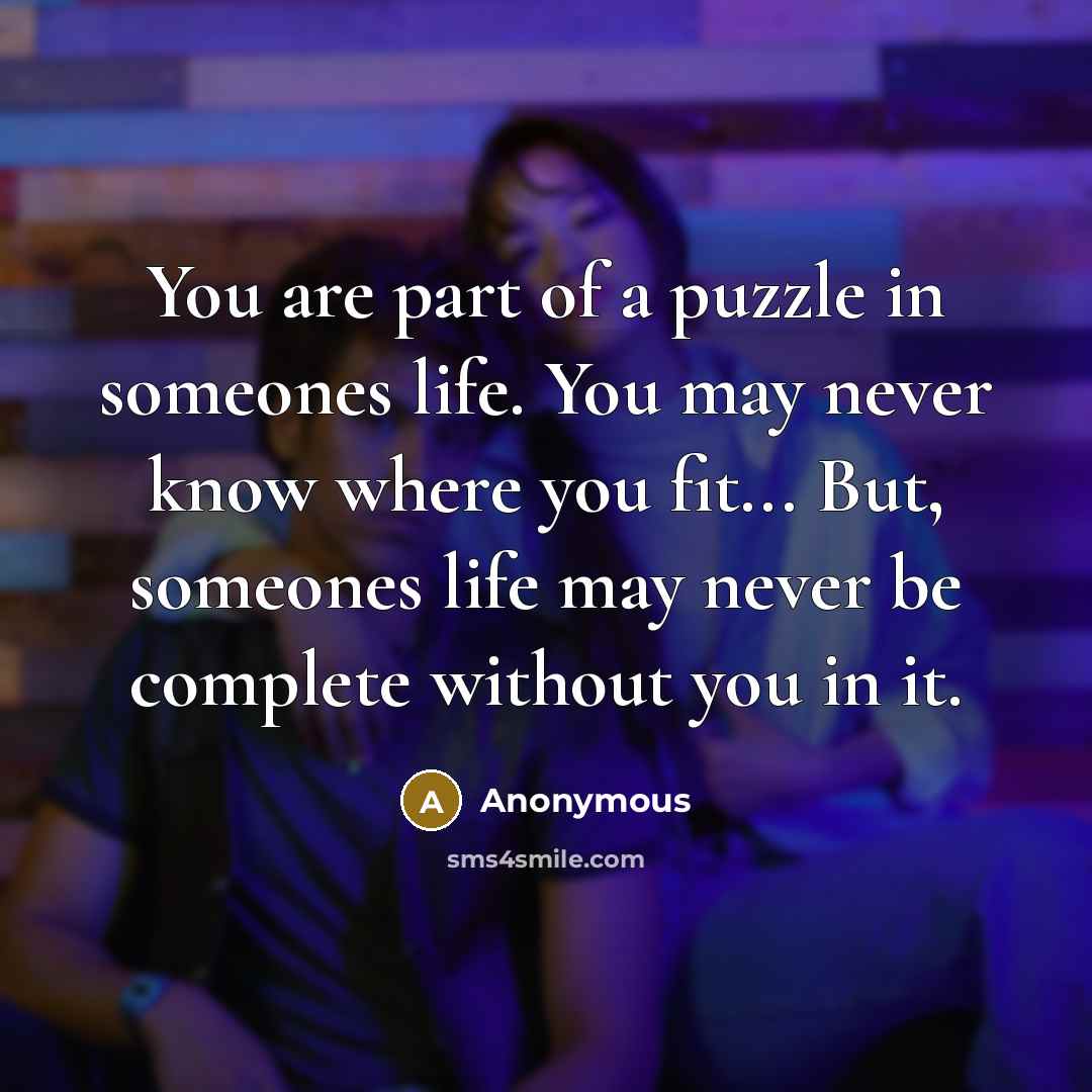 “You are part of a puzzle in someones life. You…” quote by Anonymous