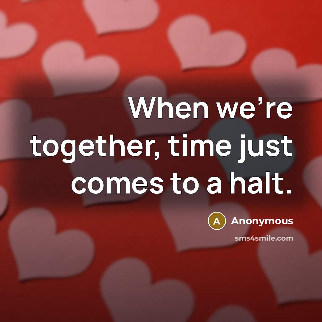 “When we're together, time just comes to a halt.” quote by Anonymous