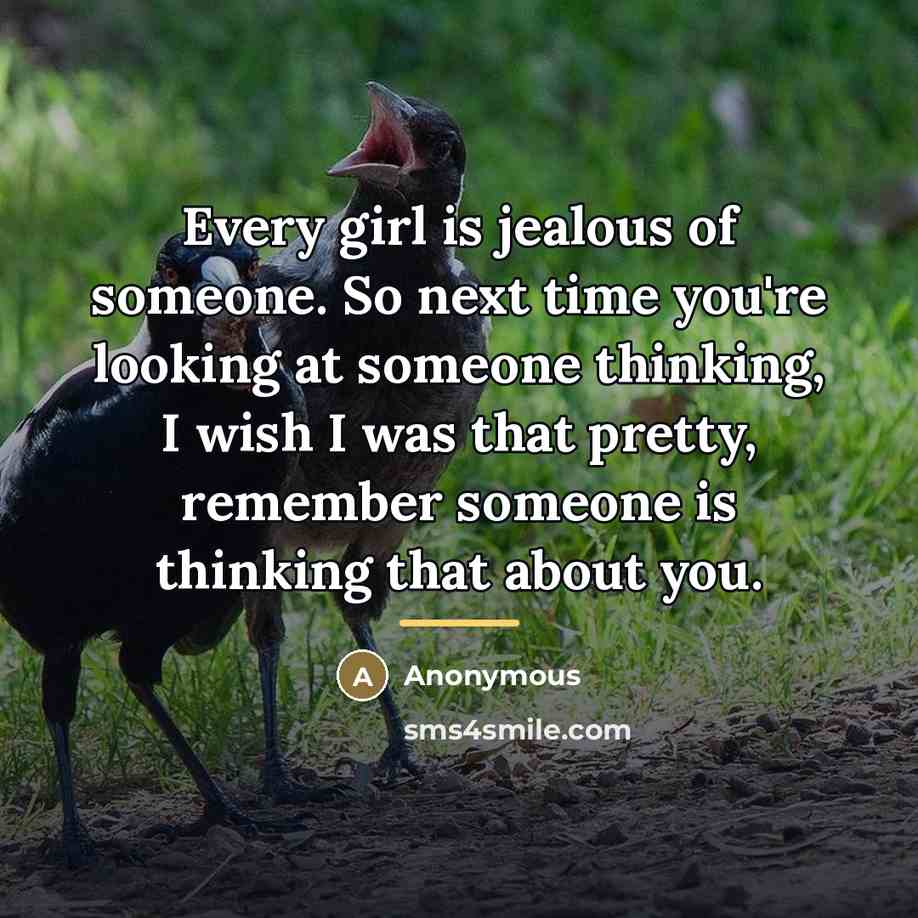 “Every girl is jealous of someone. So next time you're…” quote by Anonymous
