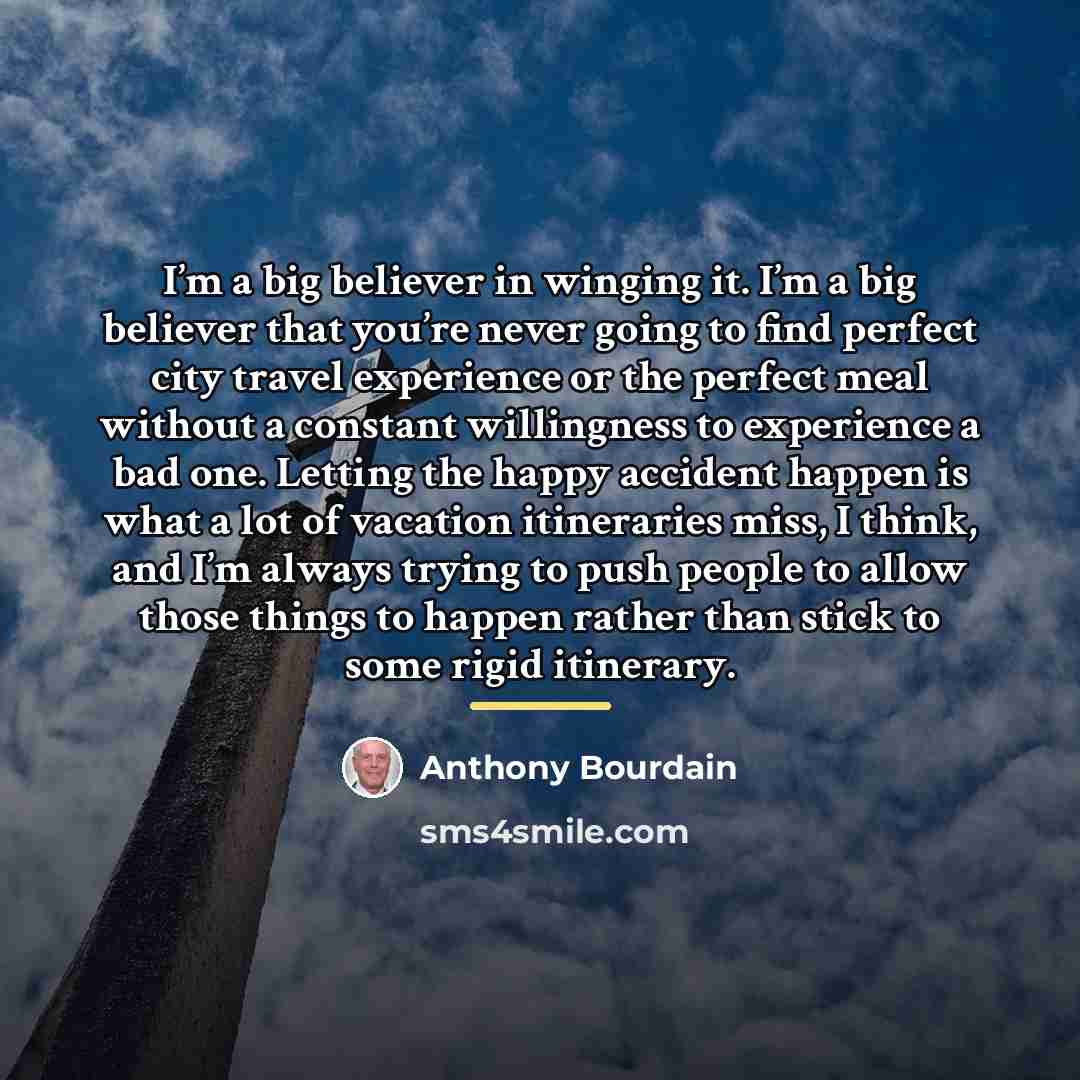 “I’m a big believer in winging it. I’m a big…” quote by Anthony Bourdain