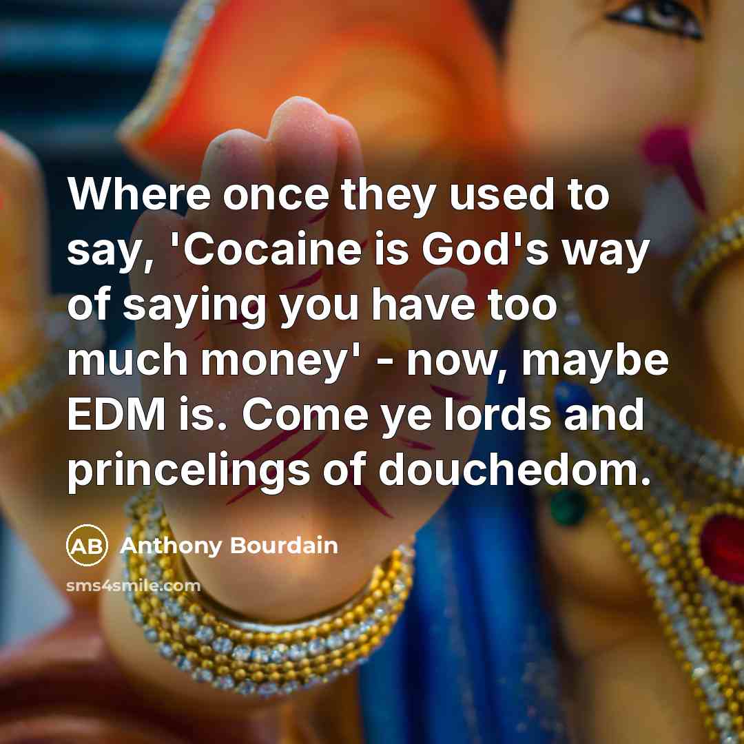 “Where once they used to say, 'Cocaine is God's way…” quote by Anthony Bourdain