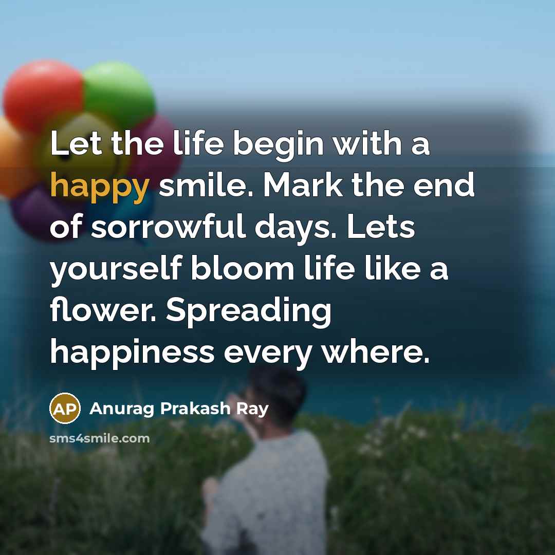 “Let the life begin with a happy smile. Mark the…” quote by Anurag Prakash Ray