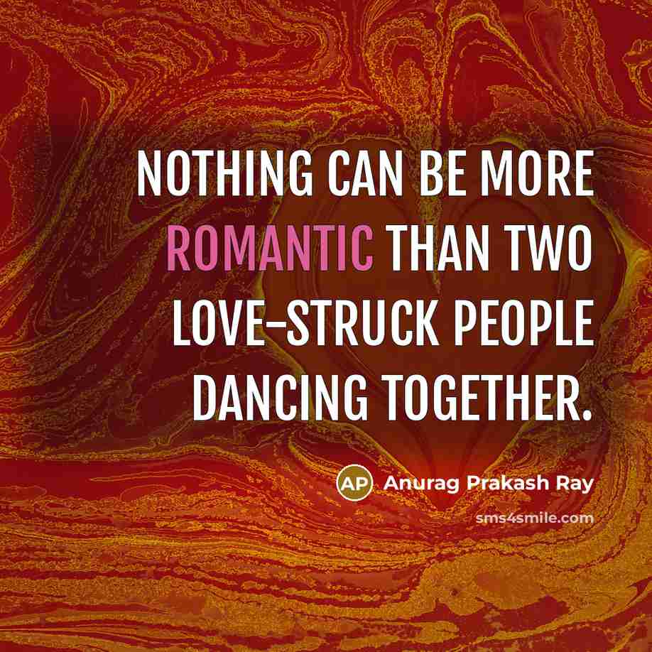 “Nothing can be more romantic than two love-struck people dancing together.” quote by Anurag Prakash Ray