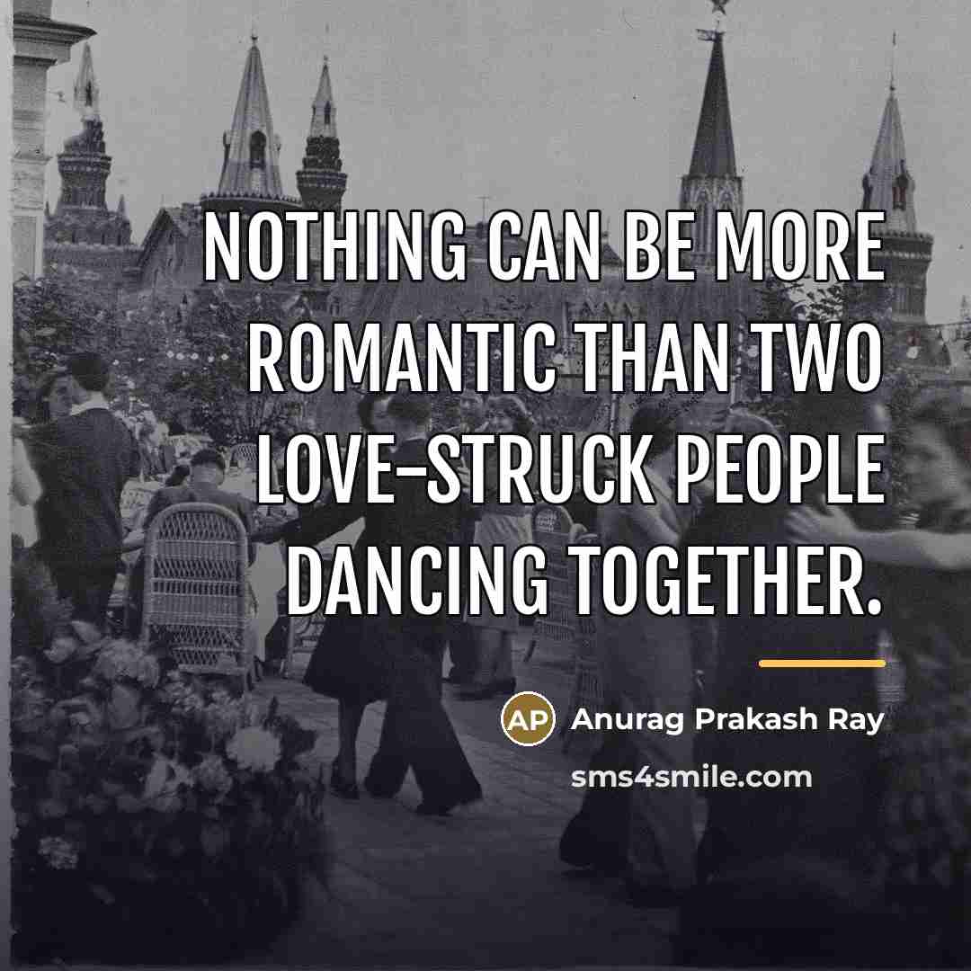 “Nothing can be more romantic than two love-struck people dancing…” quote by Anurag Prakash Ray