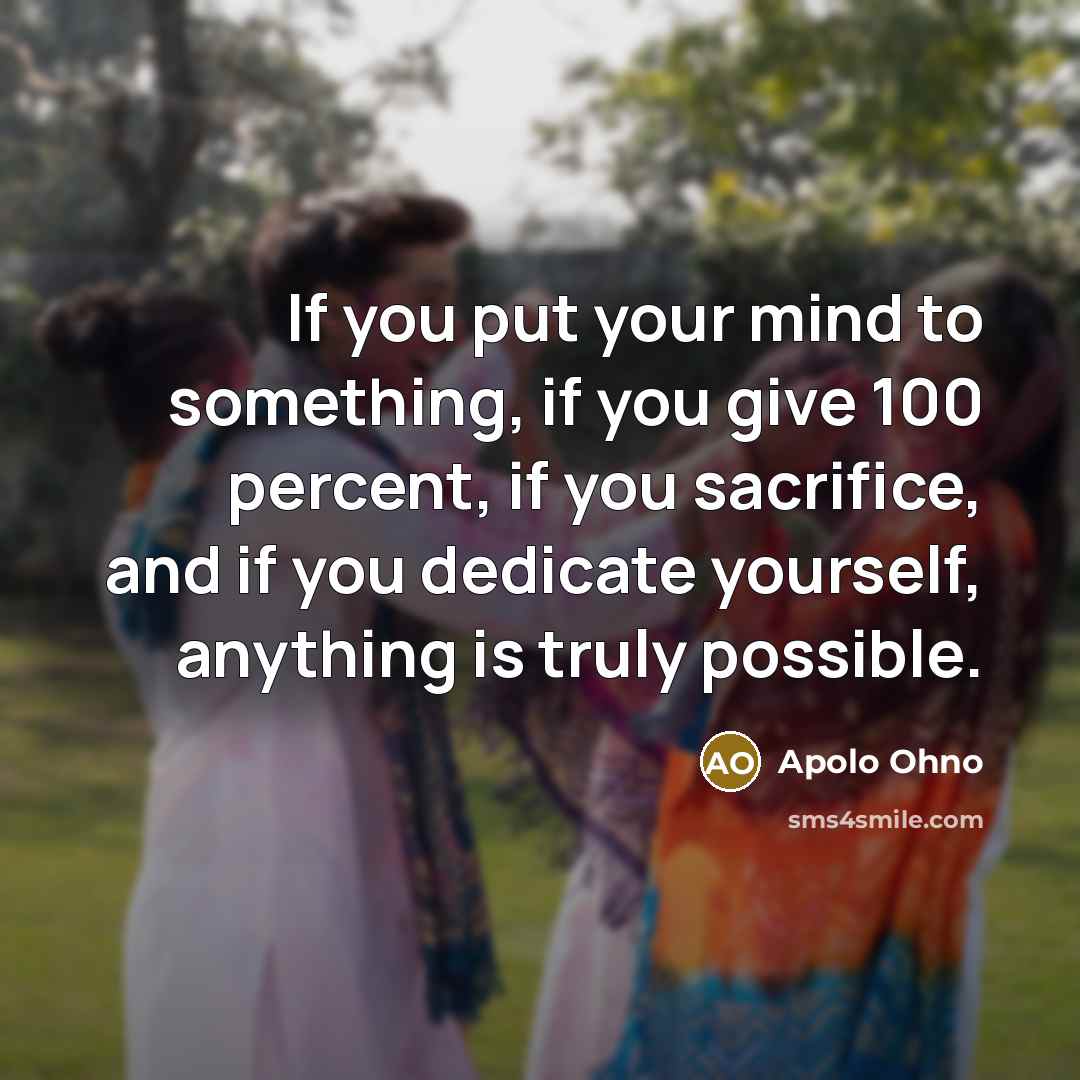 “If you put your mind to something, if you give…” quote by Apolo Ohno