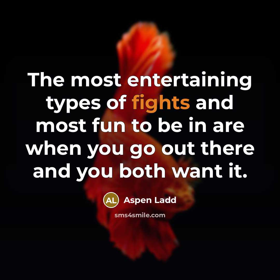 “The most entertaining types of fights and most fun to…” quote by Aspen Ladd