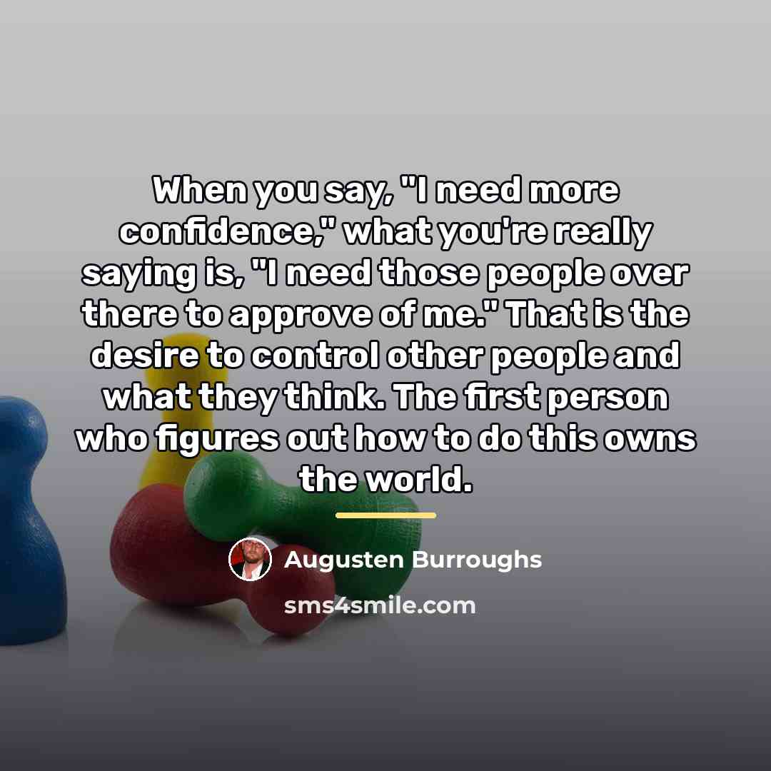 “When you say, "I need more confidence," what you're really…” quote by Augusten Burroughs