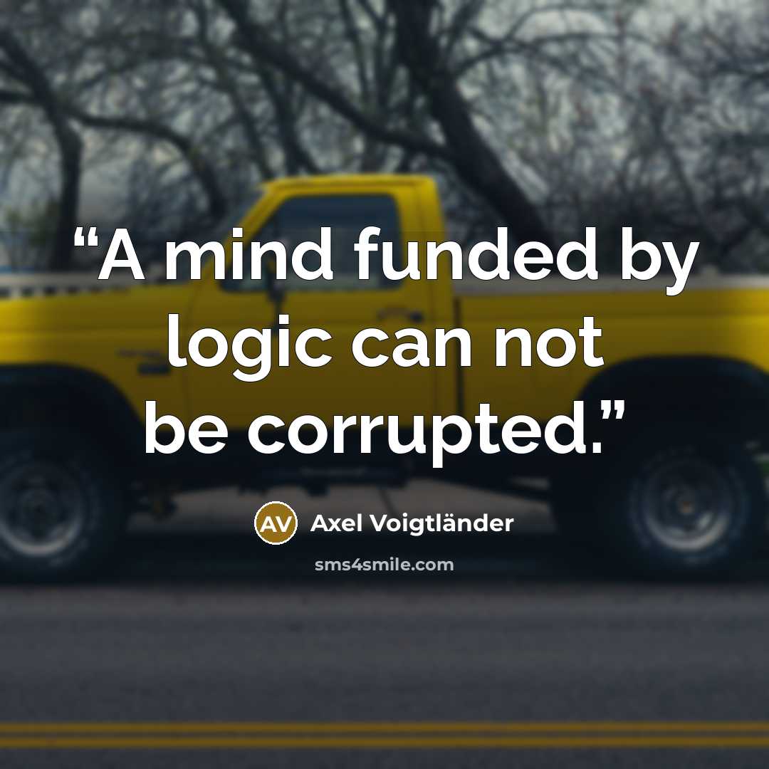 “A mind funded by logic can not be corrupted.” quote by Axel Voigtländer
