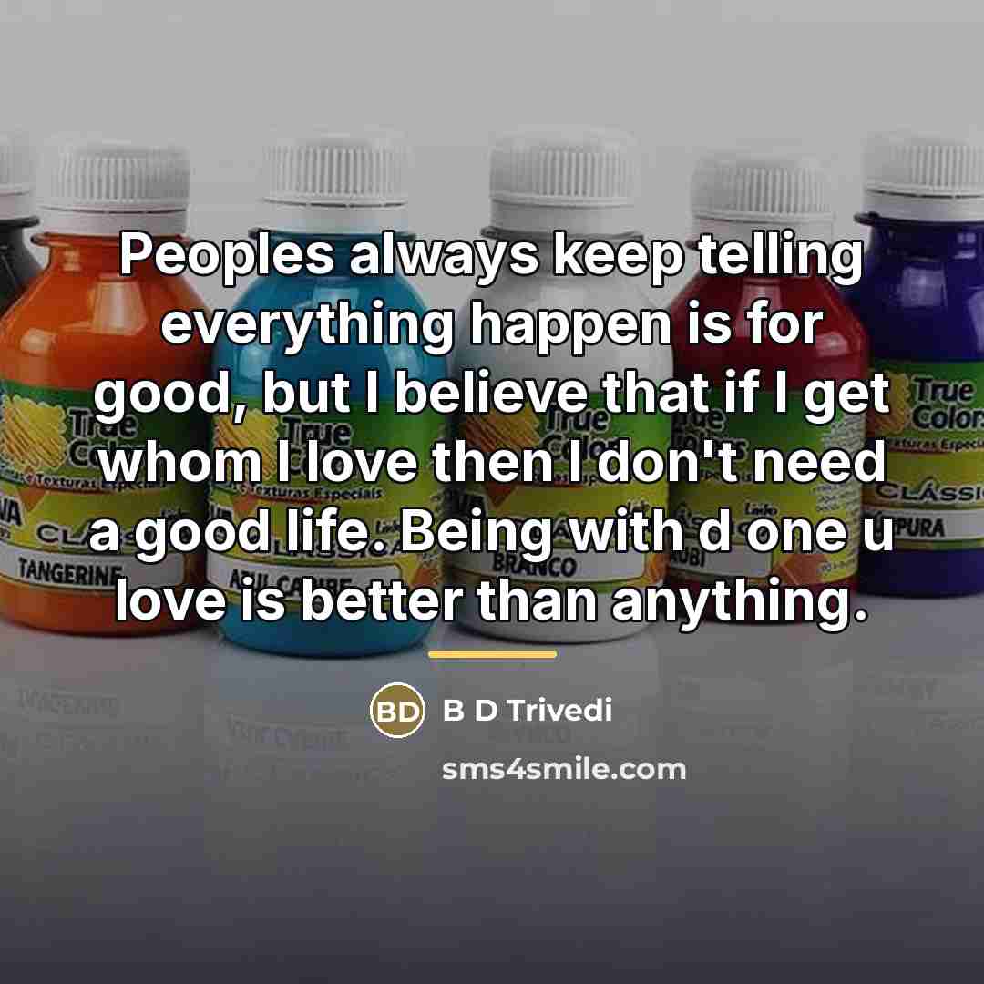 “Peoples always keep telling everything happen is for good, but…” quote by B D Trivedi
