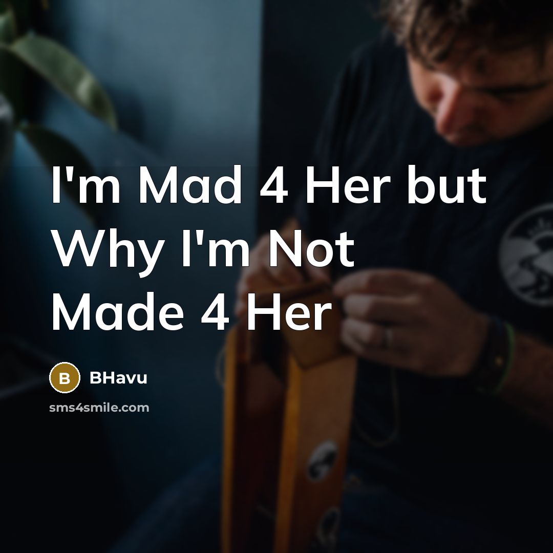 “I'm Mad 4 Her but Why I'm Not Made 4…” quote by Bhavu