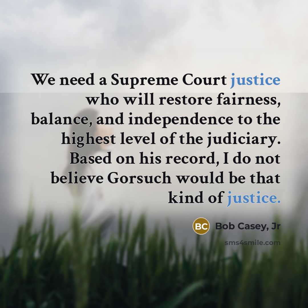 “We need a Supreme Court justice who will restore fairness,…” quote by Bob Casey, Jr