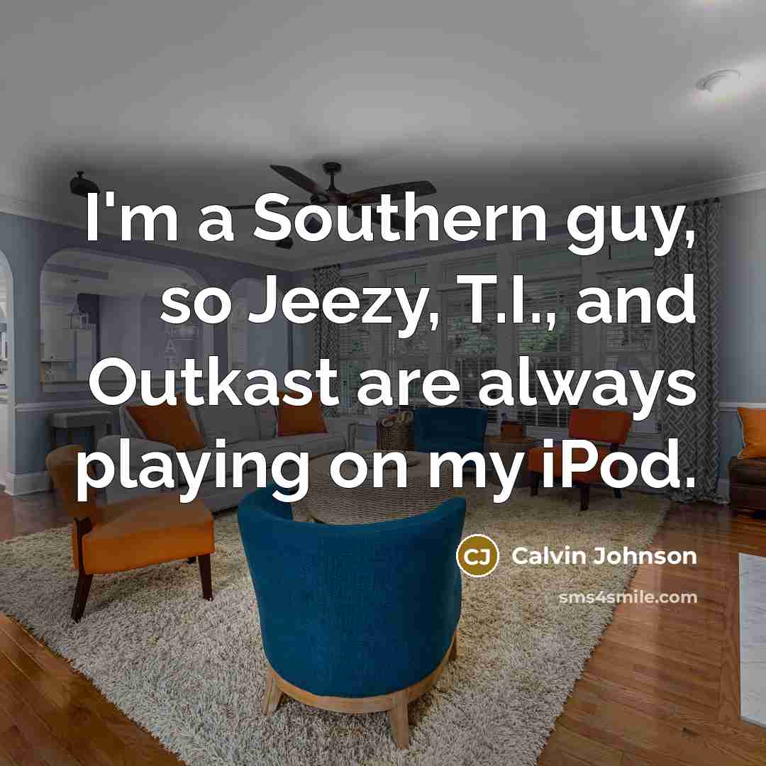 “I'm a Southern guy, so Jeezy, T.I., and Outkast are…” quote by Calvin Johnson