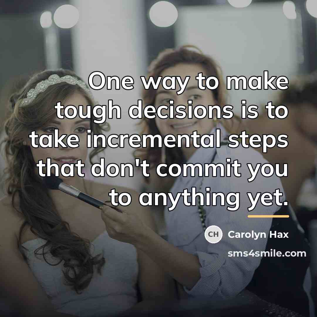 “One way to make tough decisions is to take incremental…” quote by Carolyn Hax