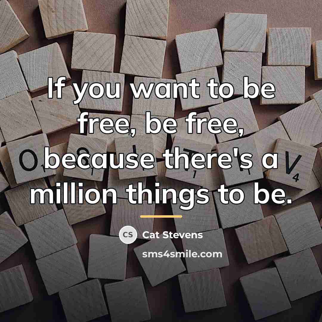 “If you want to be free, be free, because there's…” quote by Cat Stevens