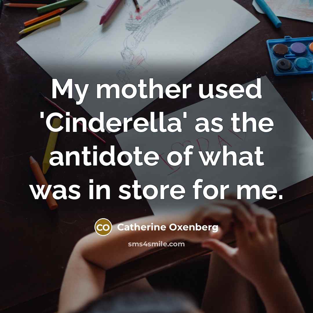 “My mother used 'Cinderella' as the antidote of what was…” quote by Catherine Oxenberg
