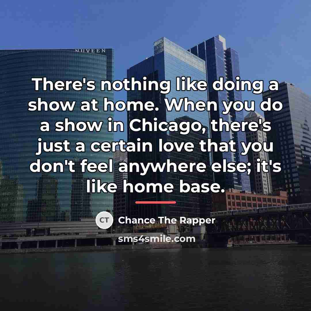“There's nothing like doing a show at home. When you…” quote by Chance The Rapper