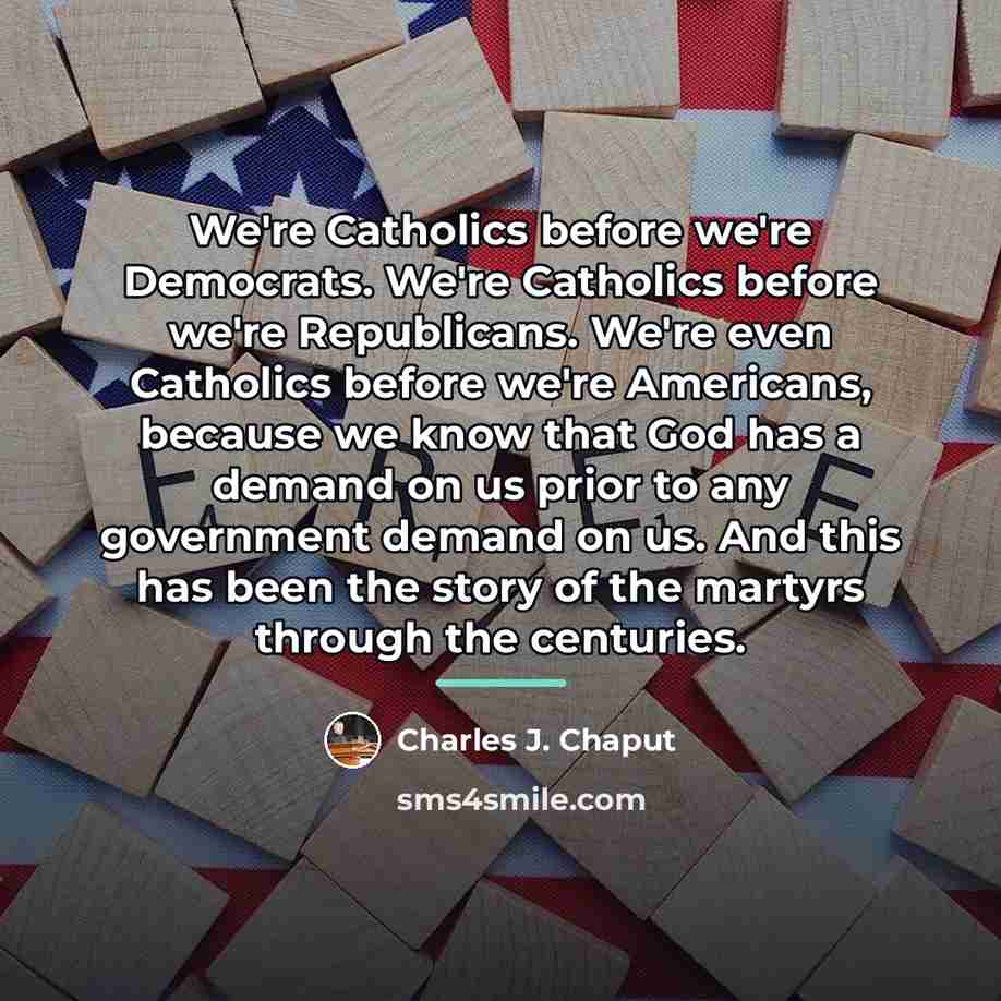 “We're Catholics before we're Democrats. We're Catholics before we're Republicans.…” quote by Charles J. Chaput