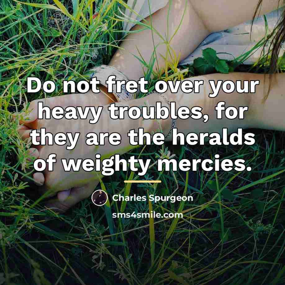 “Do not fret over your heavy troubles, for they are…” quote by Charles Spurgeon
