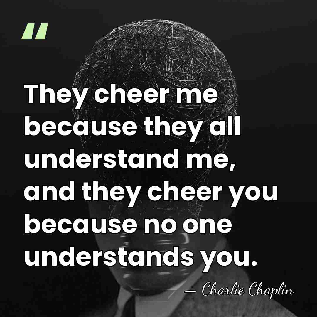 They cheer me because they all understand me, and they cheer you&hellip; - Charlie Chaplin