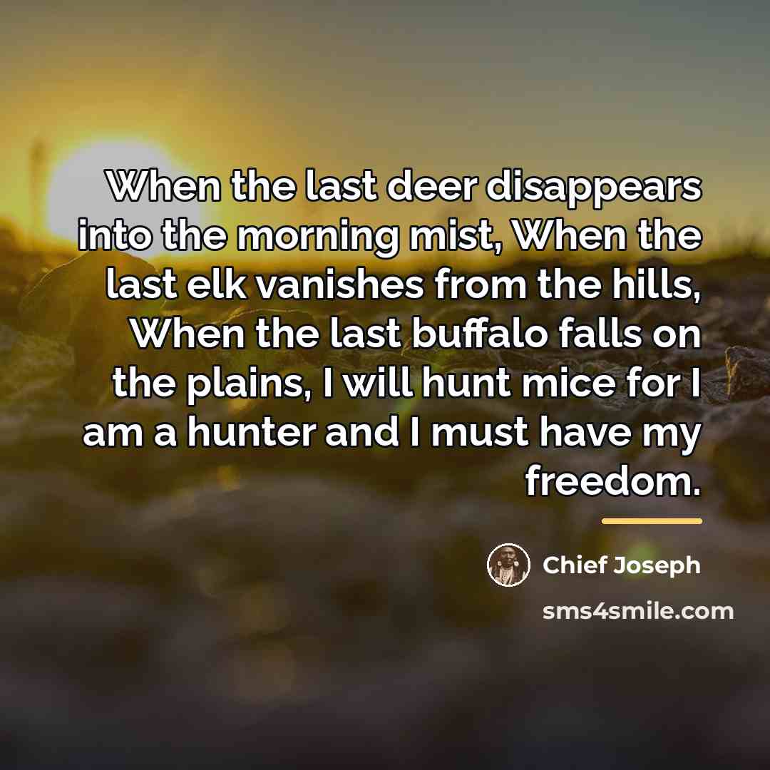 “When the last deer disappears into the morning mist, When…” quote by Chief Joseph