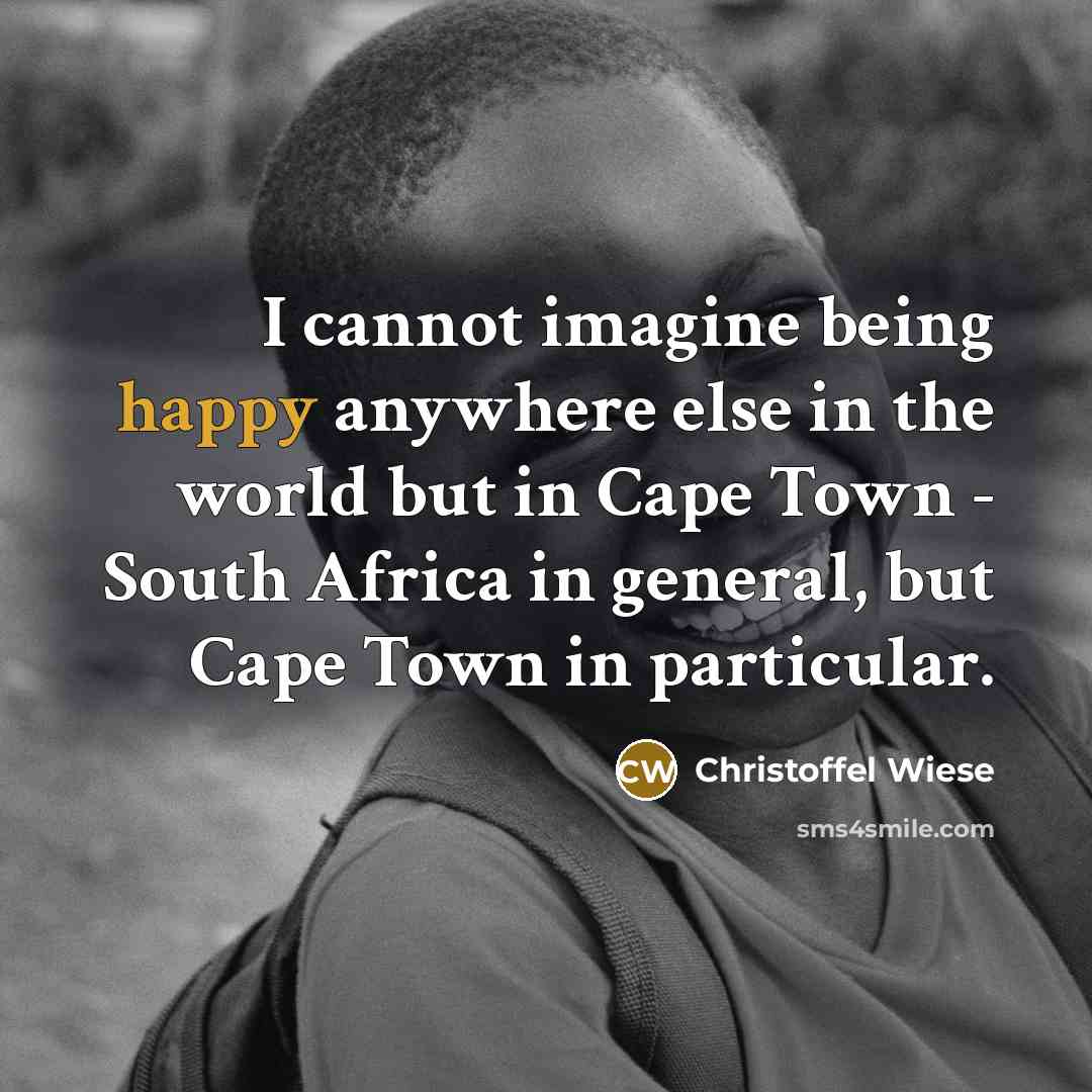 “I cannot imagine being happy anywhere else in the world but in Cape Town - South Africa in general, but Cape Town in particular.” quote by Christoffel Wiese