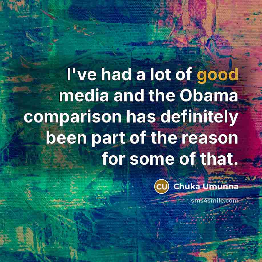 “I've had a lot of good media and the Obama…” quote by Chuka Umunna