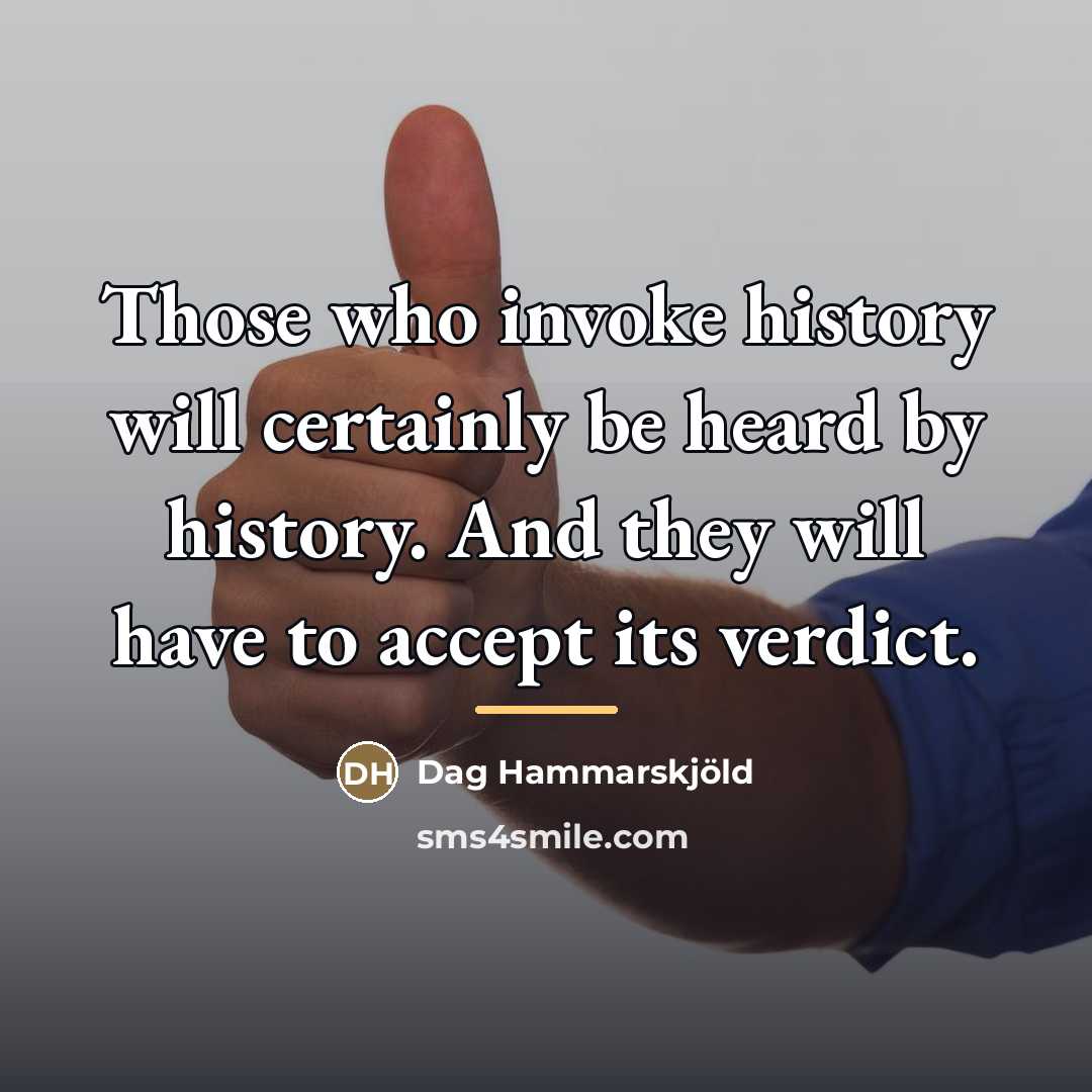 “Those who invoke history will certainly be heard by history.…” quote by Dag Hammarskjold