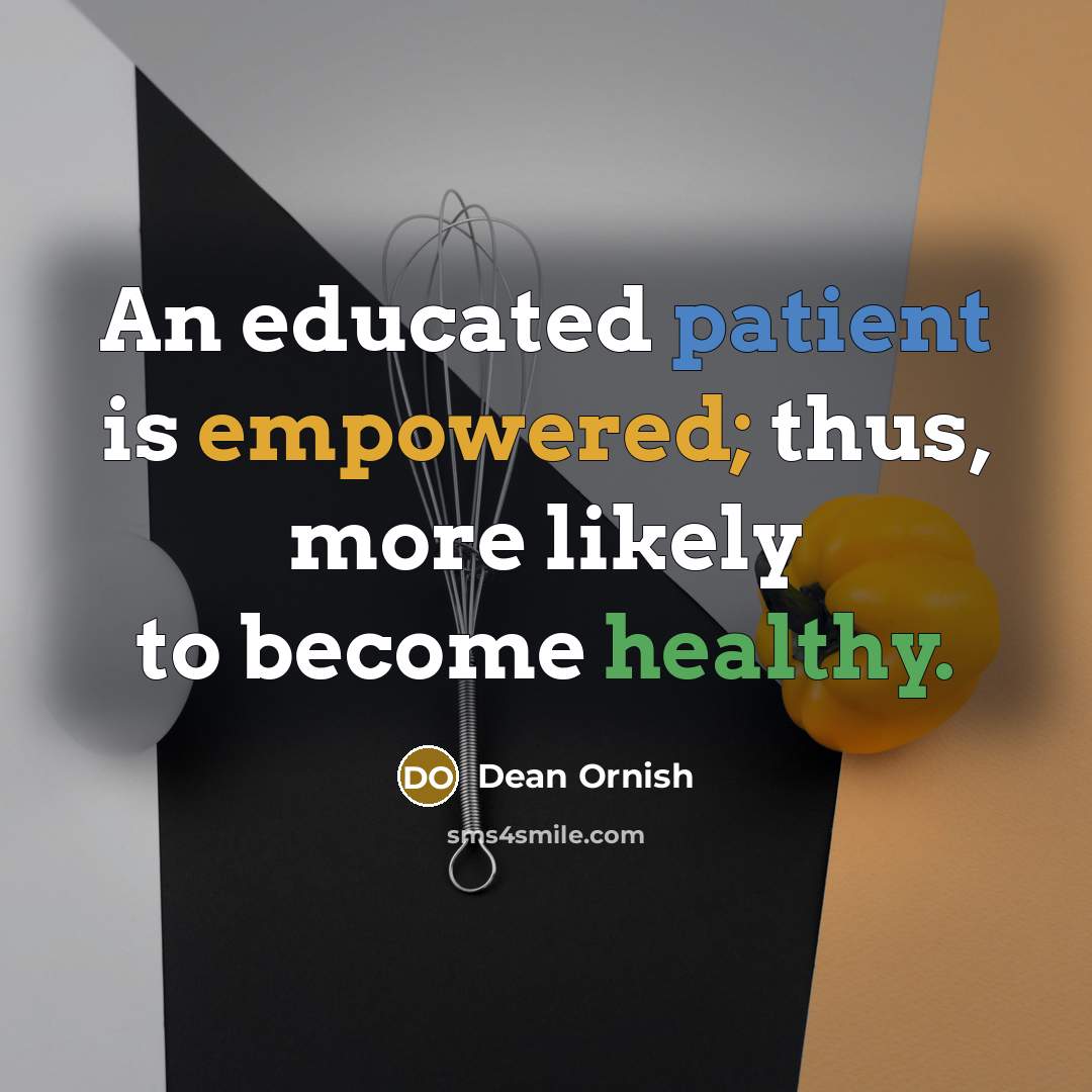 “An educated patient is empowered; thus, more likely to become healthy.” quote by Dean Ornish