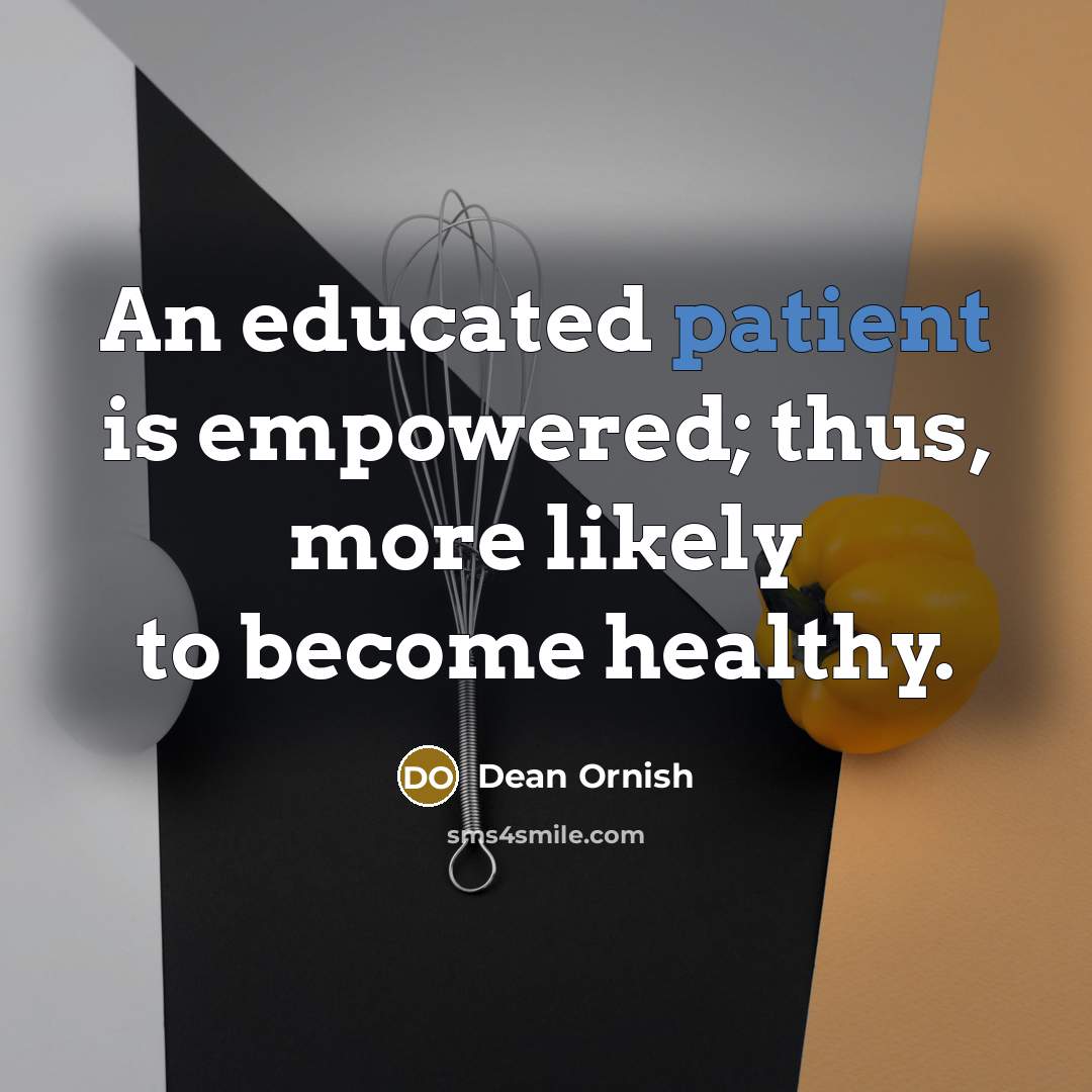 “An educated patient is empowered; thus, more likely to become…” quote by Dean Ornish