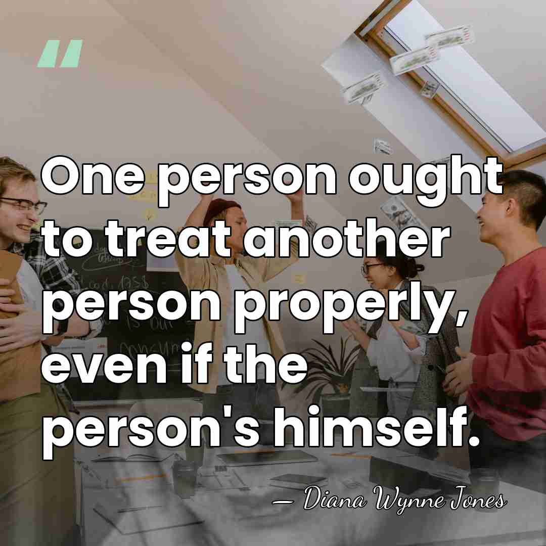 One person ought to treat another person properly, even if the person's&hellip; - Diana Wynne Jones