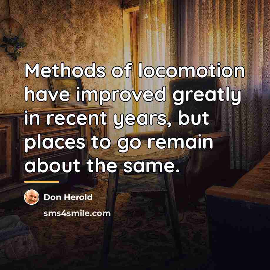 “Methods of locomotion have improved greatly in recent years, but…” quote by Don Herold