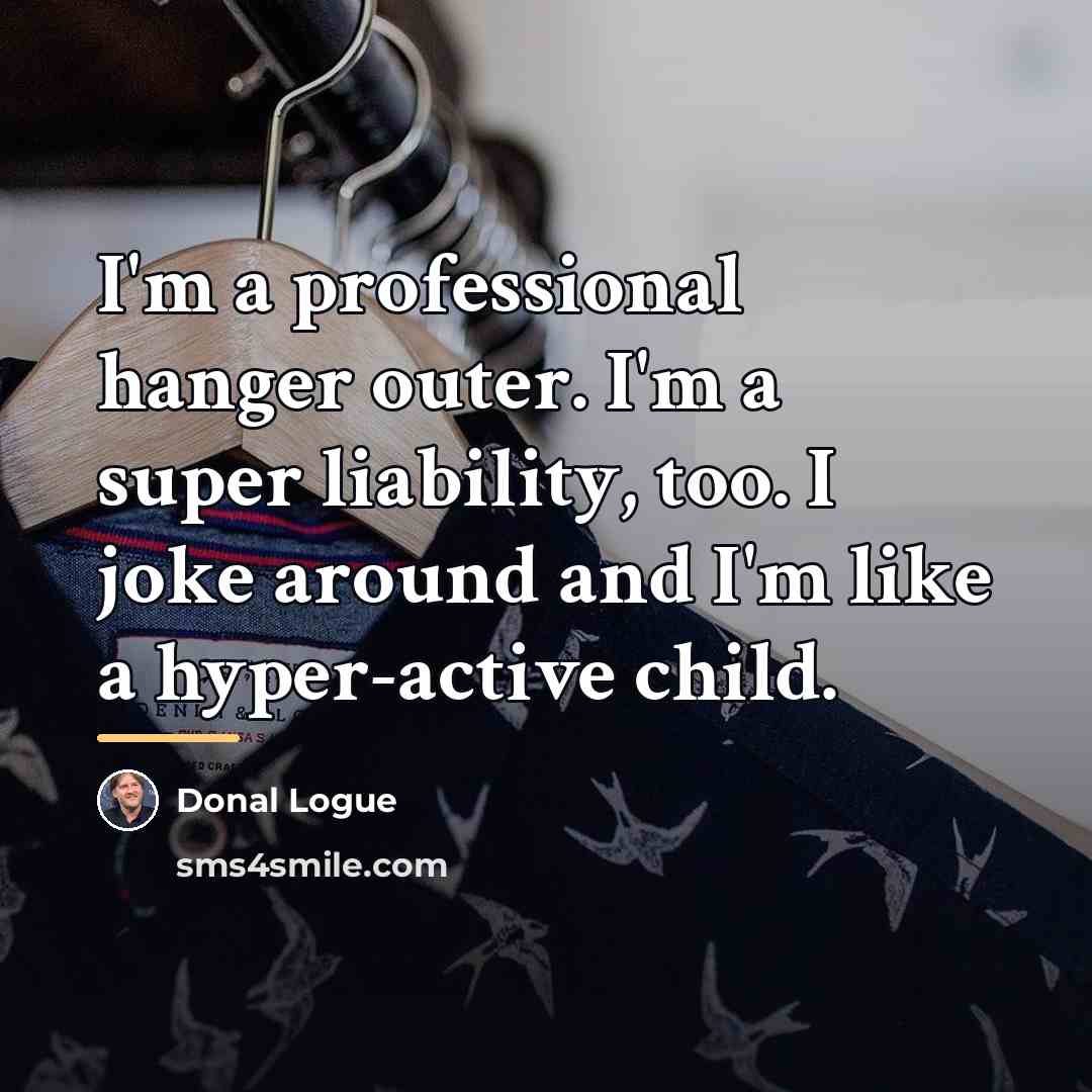 “I'm a professional hanger outer. I'm a super liability, too.…” quote by Donal Logue