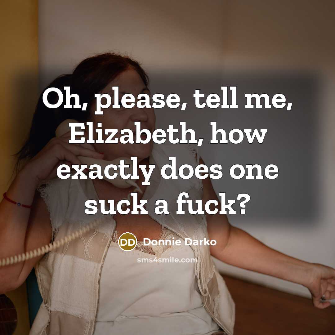 “Oh, please, tell me, Elizabeth, how exactly does one suck…” quote by Donnie Darko
