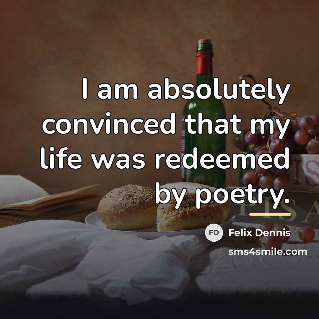 “I am absolutely convinced that my life was redeemed by…” quote by Felix Dennis