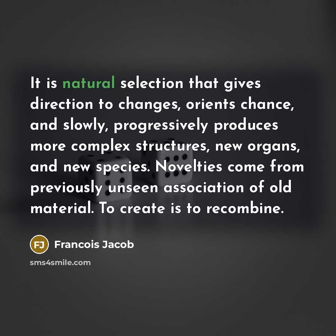 “It is natural selection that gives direction to changes, orients…” quote by Francois Jacob