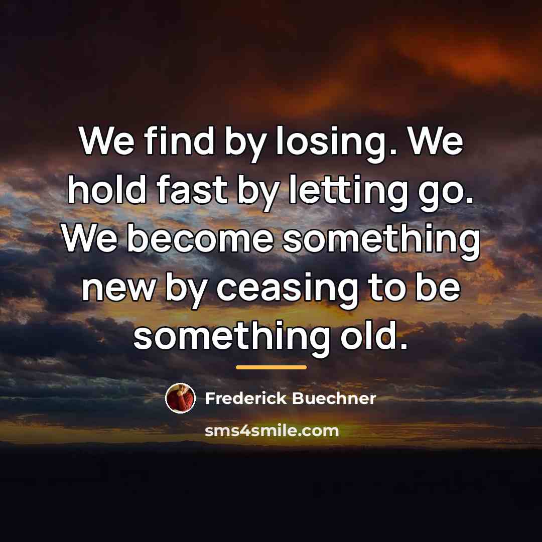 “We find by losing. We hold fast by letting go.…” quote by Frederick Buechner