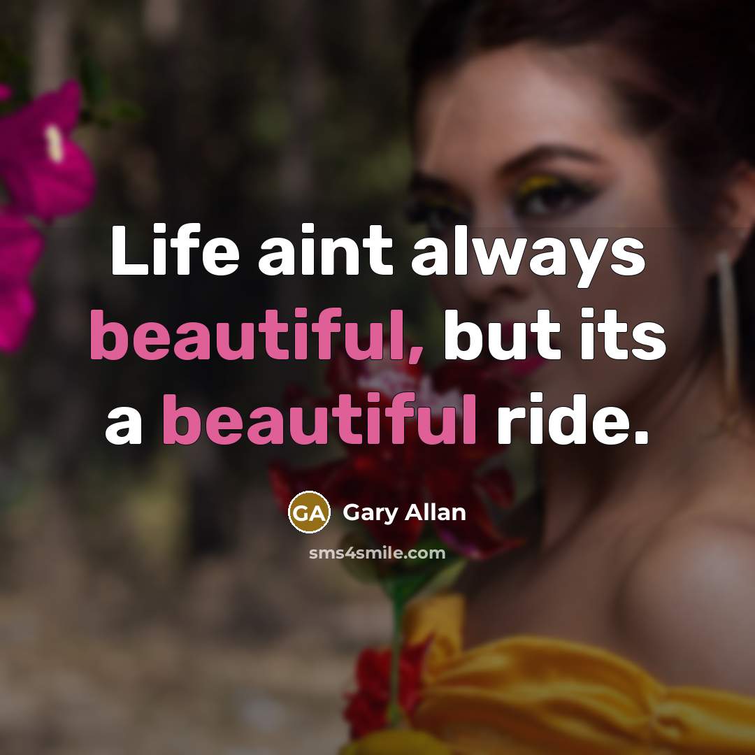 “Life aint always beautiful, but its a beautiful ride.…” quote by Gary Allan