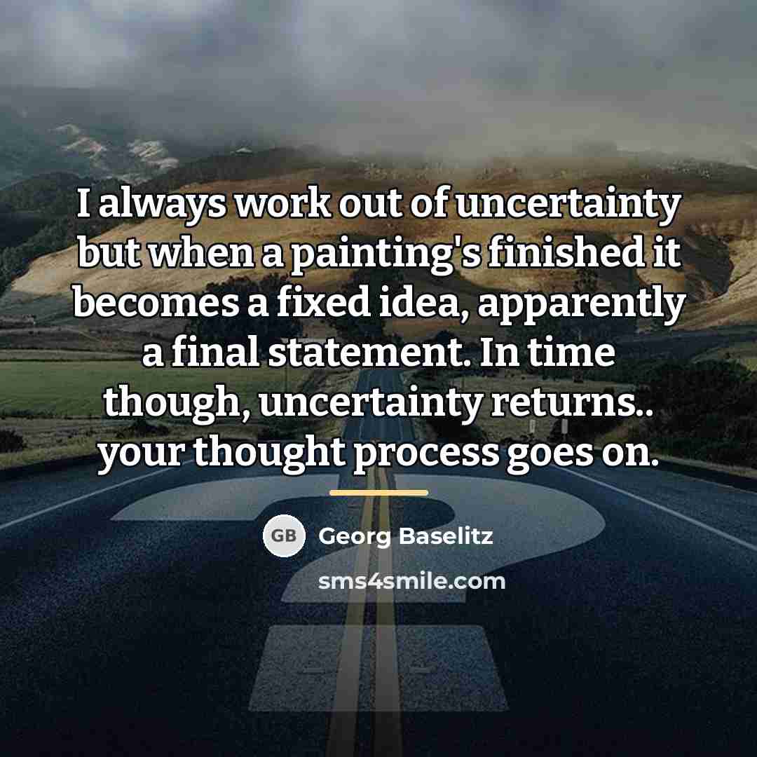 “I always work out of uncertainty but when a painting's…” quote by Georg Baselitz
