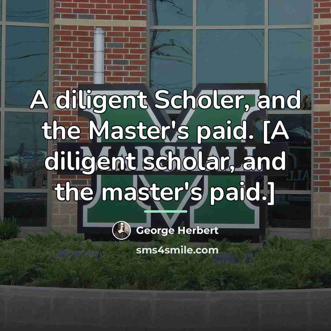 “A diligent Scholer, and the Master's paid. [A diligent scholar,…” quote by George Herbert