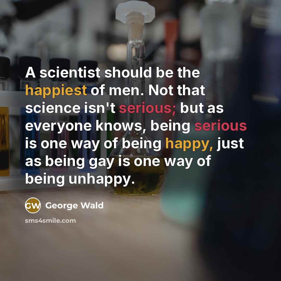 “A scientist should be the happiest of men. Not that…” quote by George Wald
